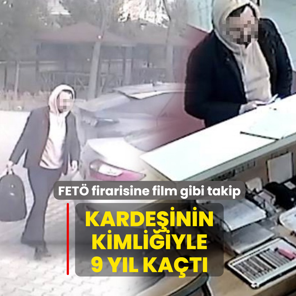 FET� firarisine film gibi takip! Karde�inin kimli�iyle 9 y�l ka�t�