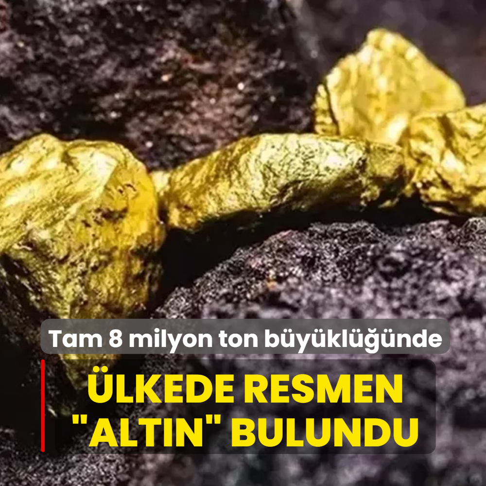 Tam 8 milyon ton b�y�kl���nde! �lkede resmen �alt�n� bulundu