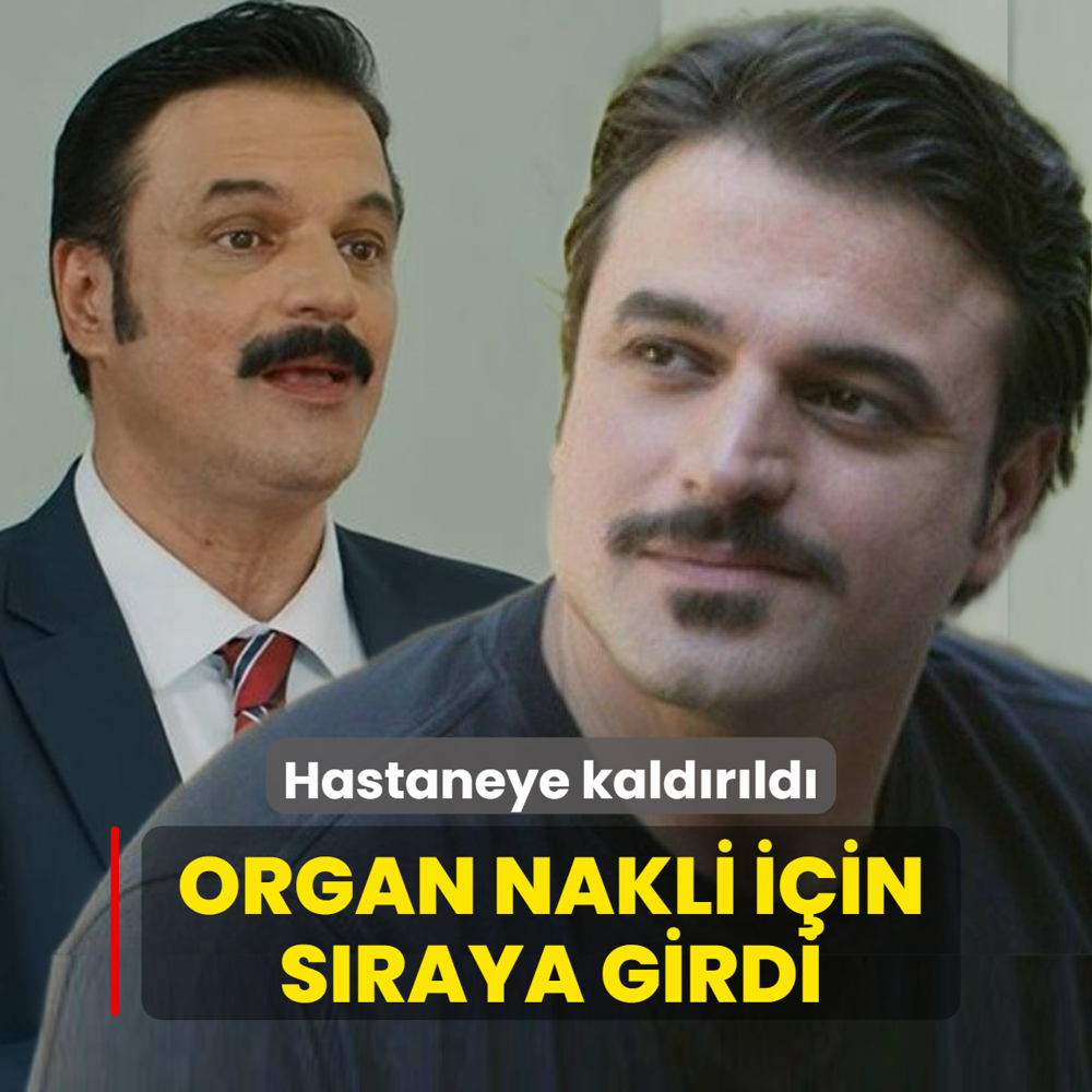 Hastaneye kald�r�ld�! Organ nakli i�in s�raya girdi