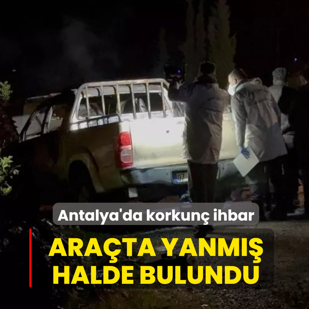 Antalya'da korkun� ihbar! Ara�ta yanm�� halde bulundu