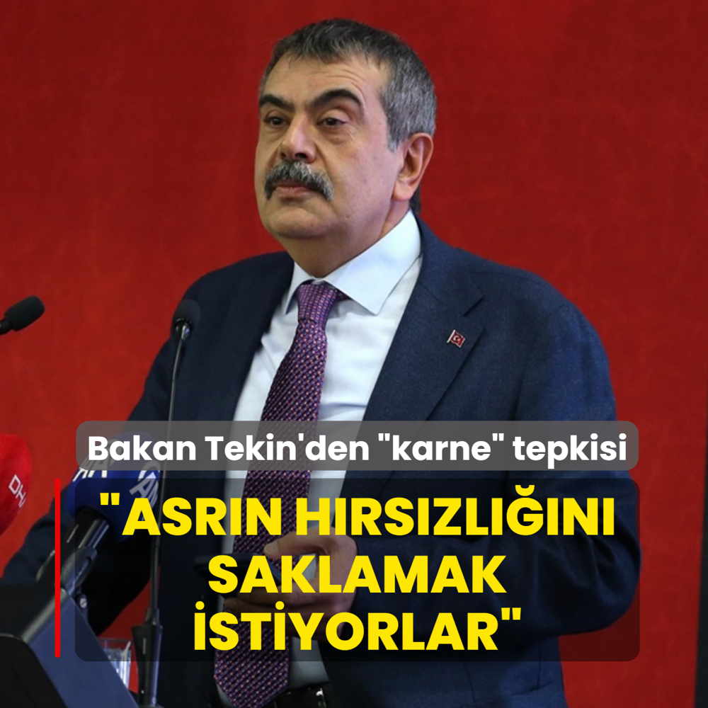 Bakan Tekin'den �karne� tepkisi: Asr�n h�rs�zl���n� saklamak istiyorlar