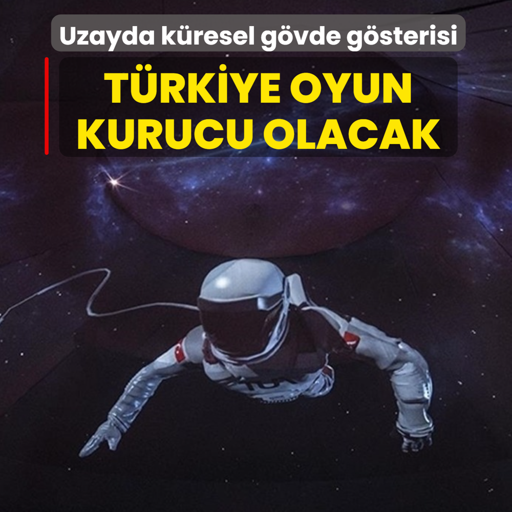 Uzayda k�resel g�vde g�sterisi: T�rkiye oyun kurucu olacak