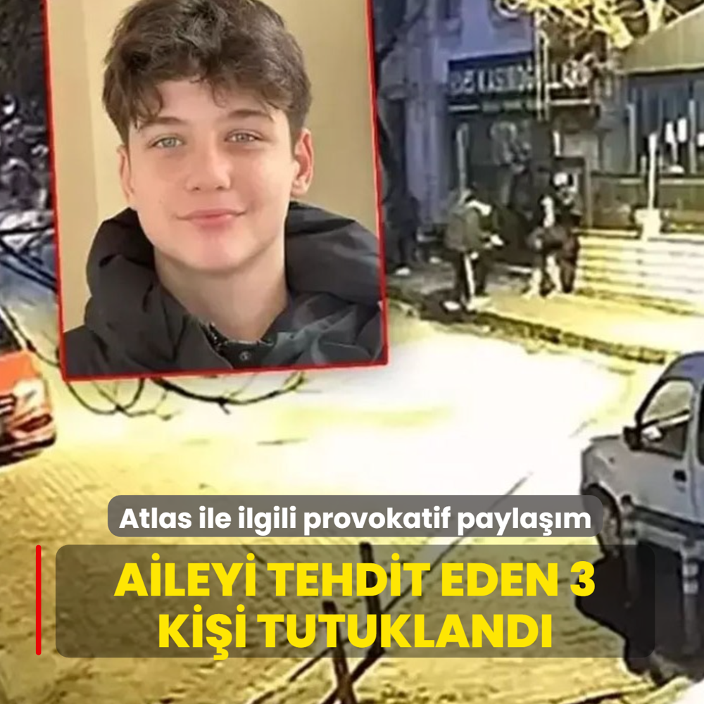 Atlas ile ilgili provokatif payla��m... Aileyi tehdit eden 3 ki�i tutukland�