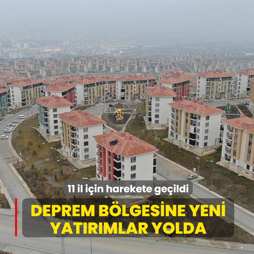 Deprem b�lgesine yeni yat�r�mlar yolda... 11 il i�in harekete ge�ildi