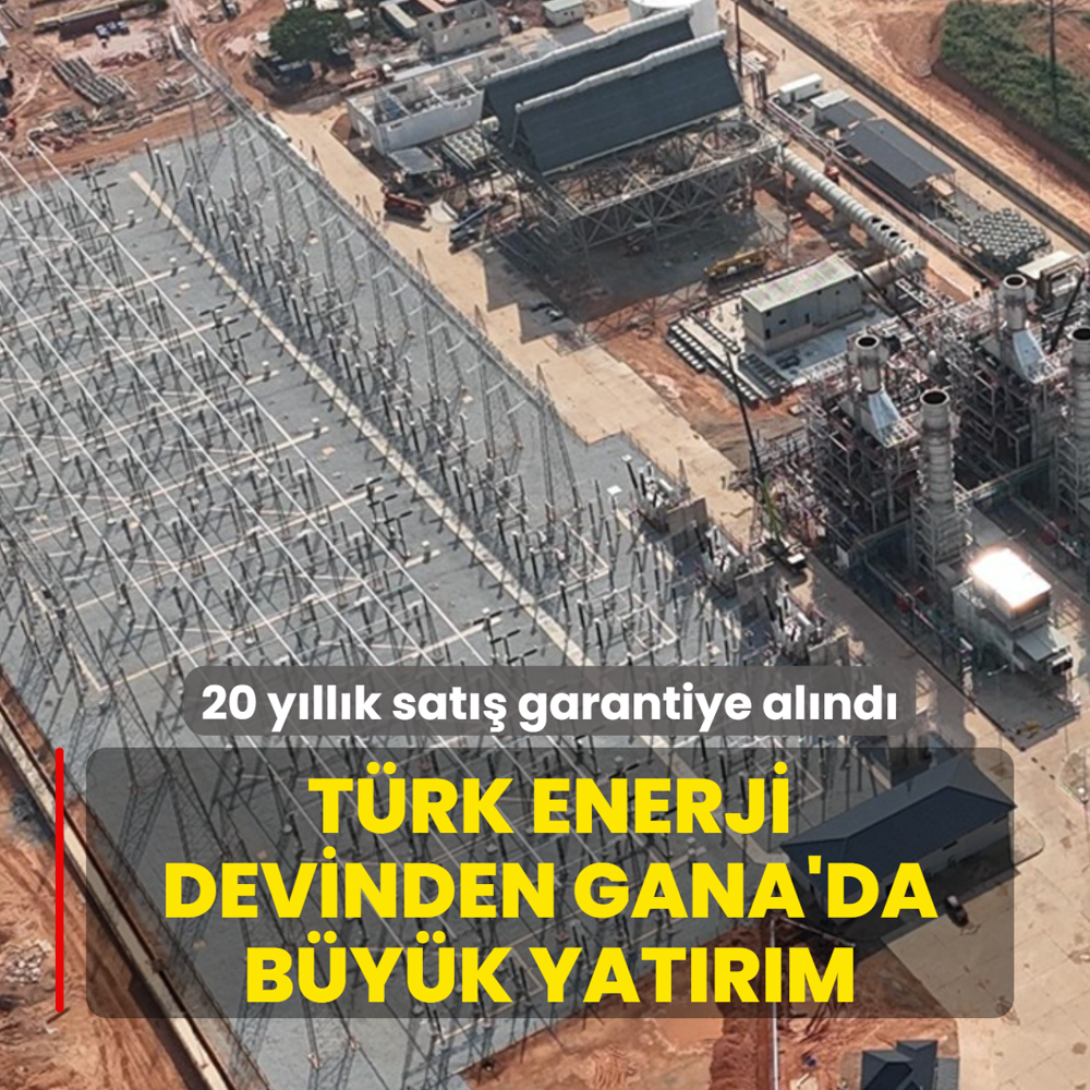 T�rk enerji devinden Gana'da b�y�k yat�r�m: 20 y�ll�k sat�� garantiye al�nd�
