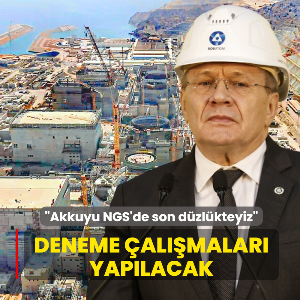 Deneme �al��malar� yap�lacak: Akkuyu NGS'de son d�zl�kteyiz
