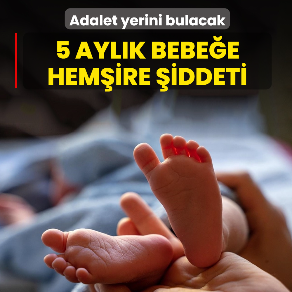5 ayl�k bebe�e hem�ire �iddeti! Bakan Tun�: Adalet tecelli edecek