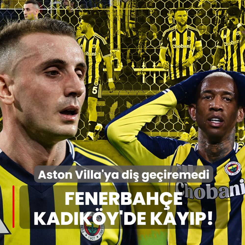 Fenerbah�e Kad�k�y'de kay�p! Aston Villa'ya di� ge�iremedi