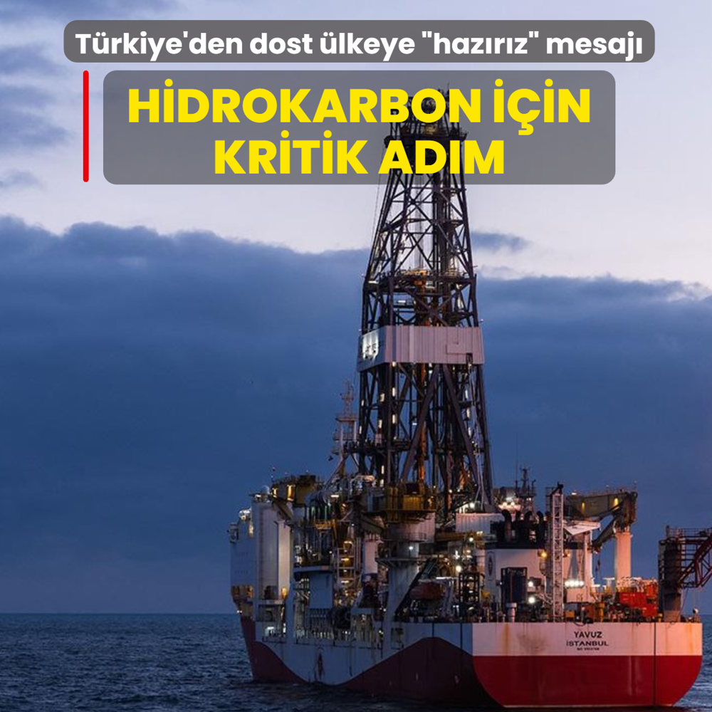 T�rkiye'den dost �lkeye �haz�r�z� mesaj�! Hidrokarbon i�in kritik ad�m