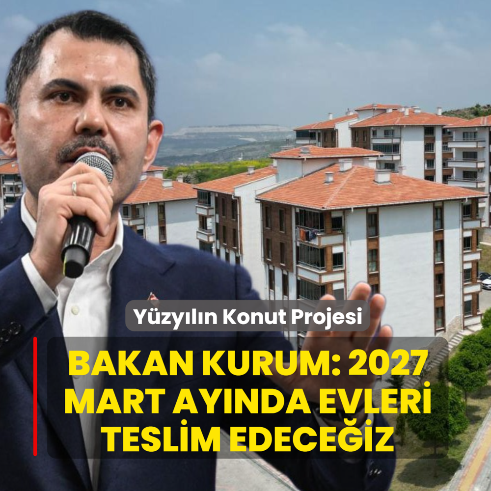 Y�zy�l�n Konut Projesi... Bakan Kurum: 2027 Mart ay�nda evleri teslim edece�iz
