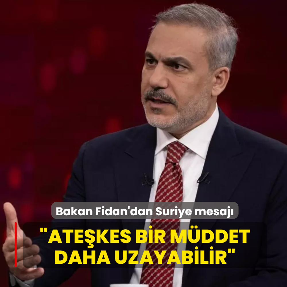 Bakan Fidan: Suriye'de ate�kesin bir m�ddet daha uzat�lmas� gerekebilir