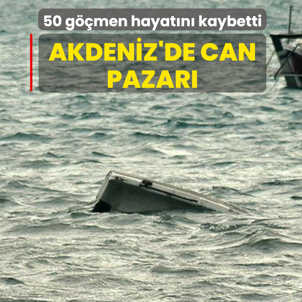 Akdeniz'de can pazar�: 50 g��men hayat�n� kaybetti