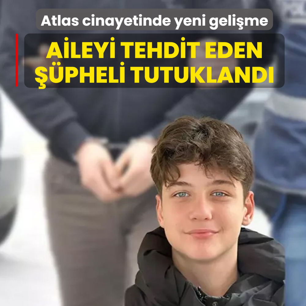 Atlas �a�layan cinayetinde yeni geli�me: Aileyi tehdit eden ��pheli tutukland�
