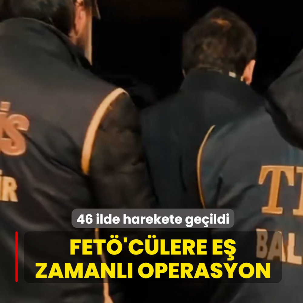 46 ilde harekete ge�ildi! FET�'c�lere e� zamanl� operasyon