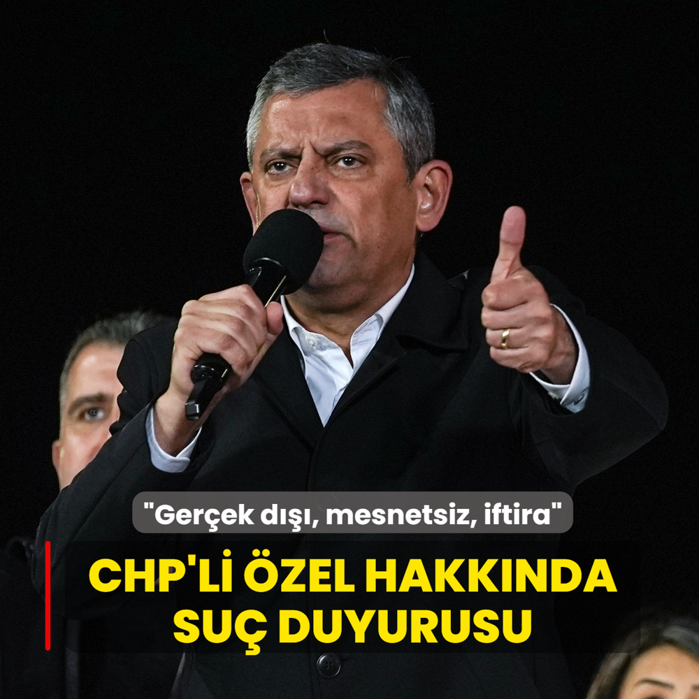 CHP'li �zel hakk�nda su� duyurusu... �Ger�ek d���, mesnetsiz, iftira�