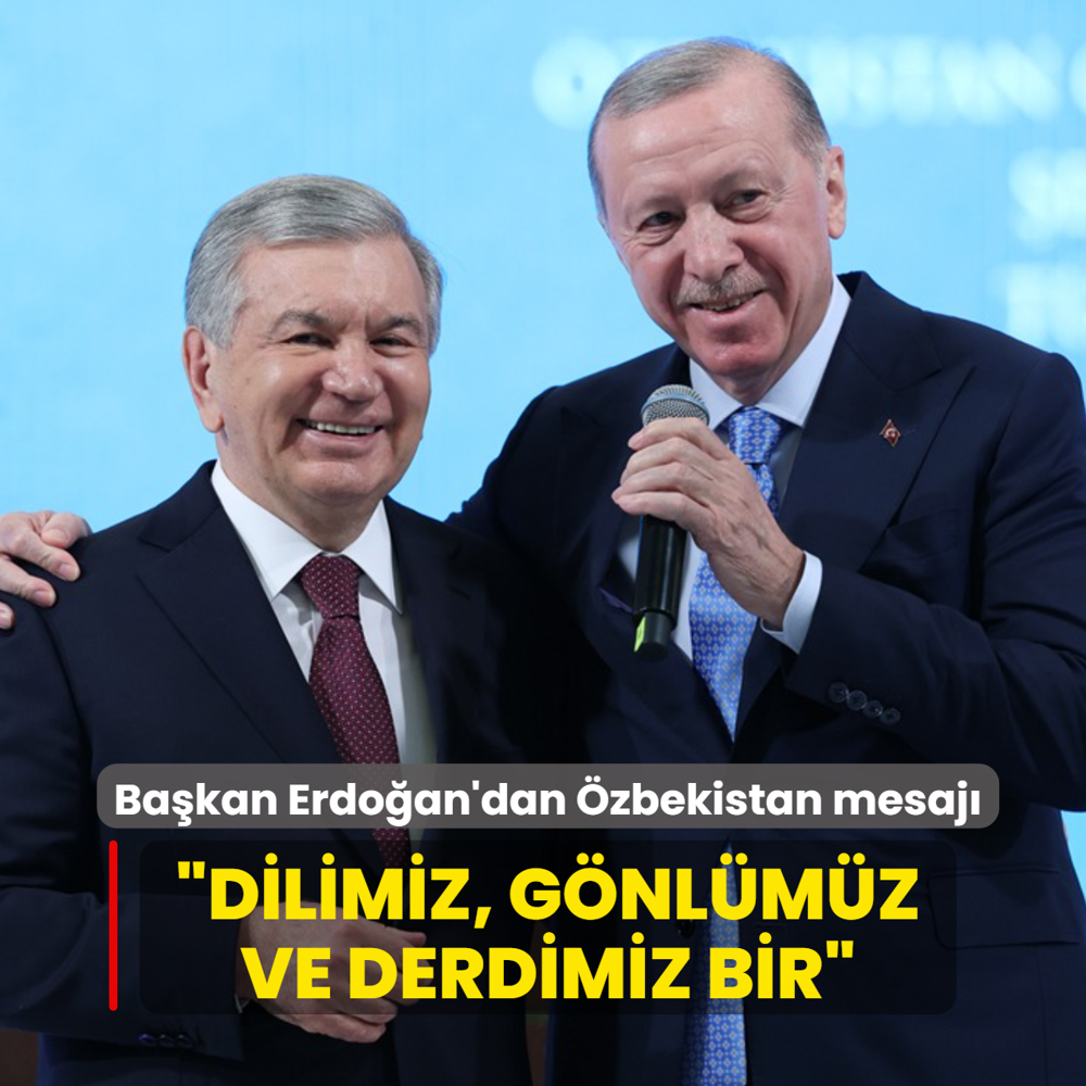 Ba�kan Erdo�an'dan �zbekistan mesaj�... �Dilimiz, g�nl�m�z ve derdimiz bir�