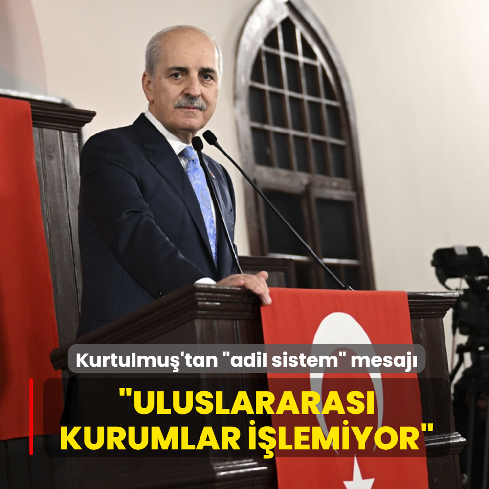 TBMM Ba�kan� Numan Kurtulmu�: Uluslararas� kurumlar i�lemiyor