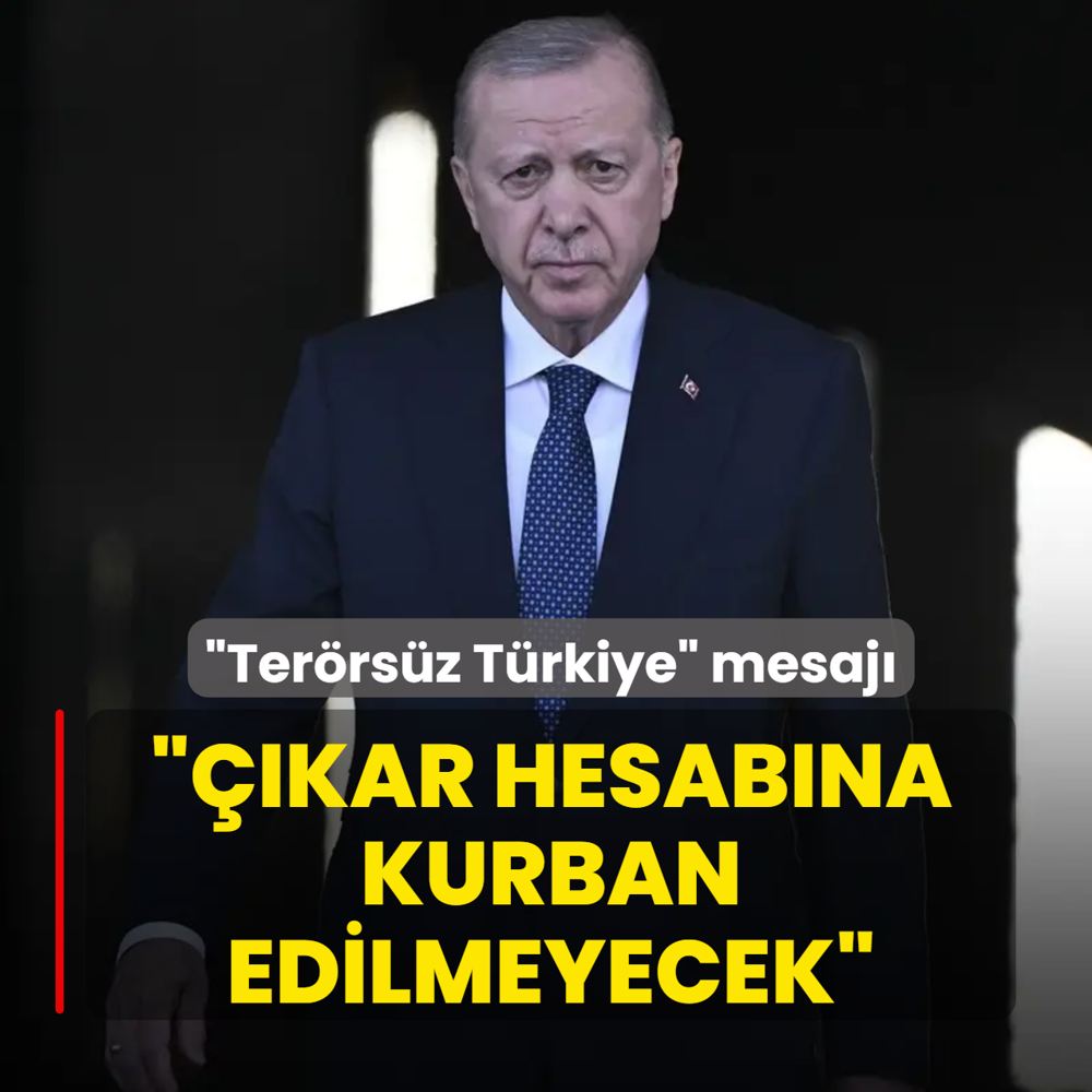 Ba�kan Erdo�an'dan �Ter�rs�z T�rkiye� mesaj�: ��kar hesaplar�na kurban edilmeyecek