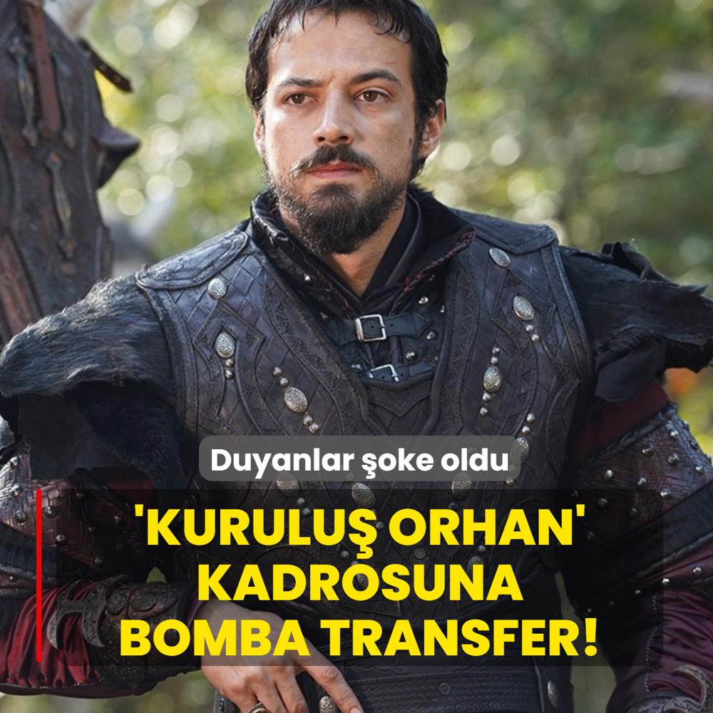 Duyanlar �oke oldu: 'Kurulu� Orhan' kadrosuna bomba transfer!