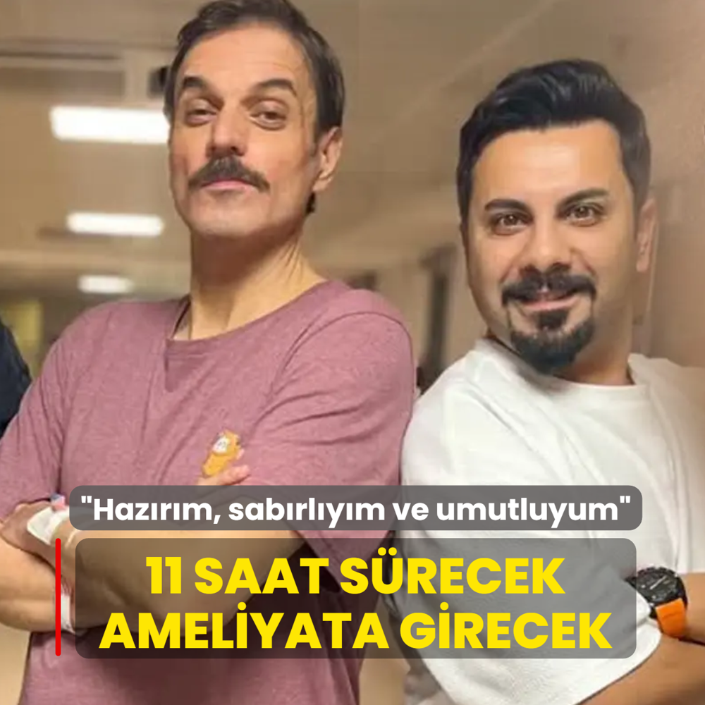 Ameliyata girecek! 'Haz�r�m, sab�rl�y�m ve umutluyum'
