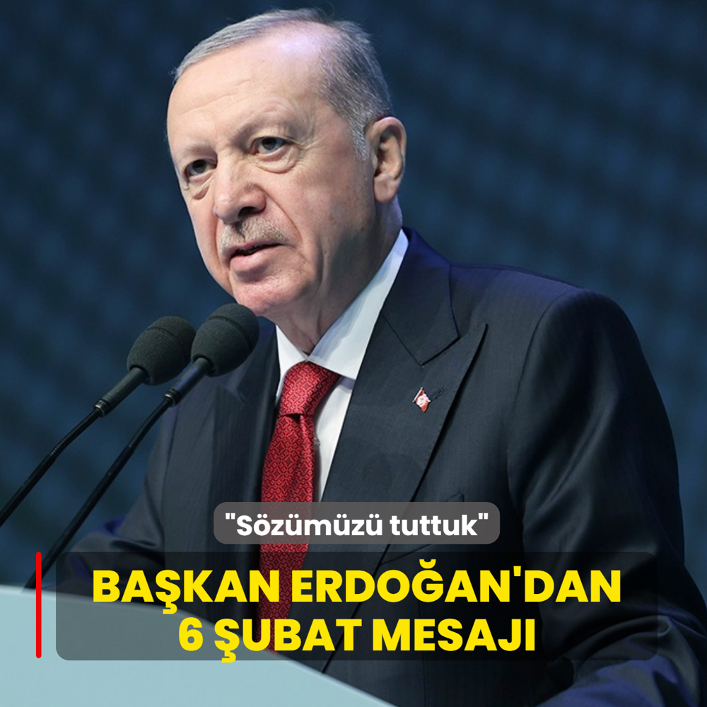 Ba�kan Erdo�an'dan 6 �ubat mesaj�: S�z�m�z� tuttuk