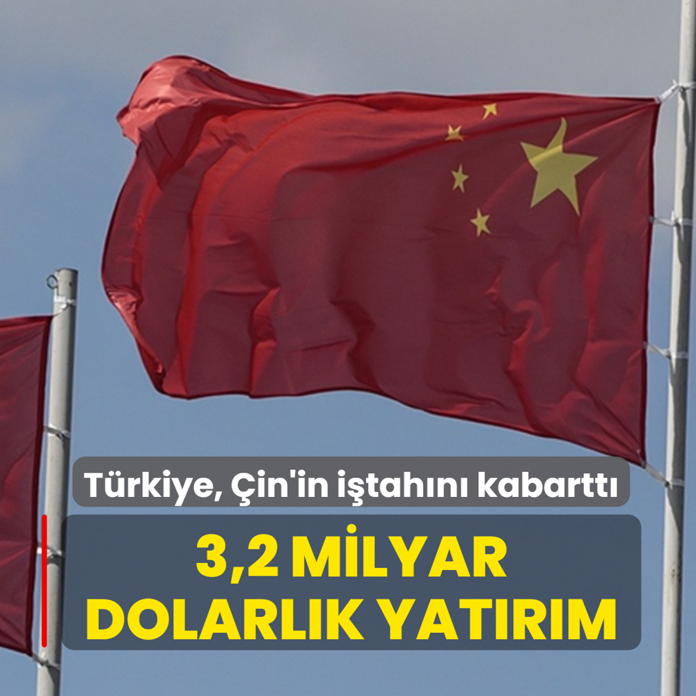 T�rkiye, �in'in i�tah�n� kabartt�! Yat�r�m miktar� tam 3,2 milyar dolar