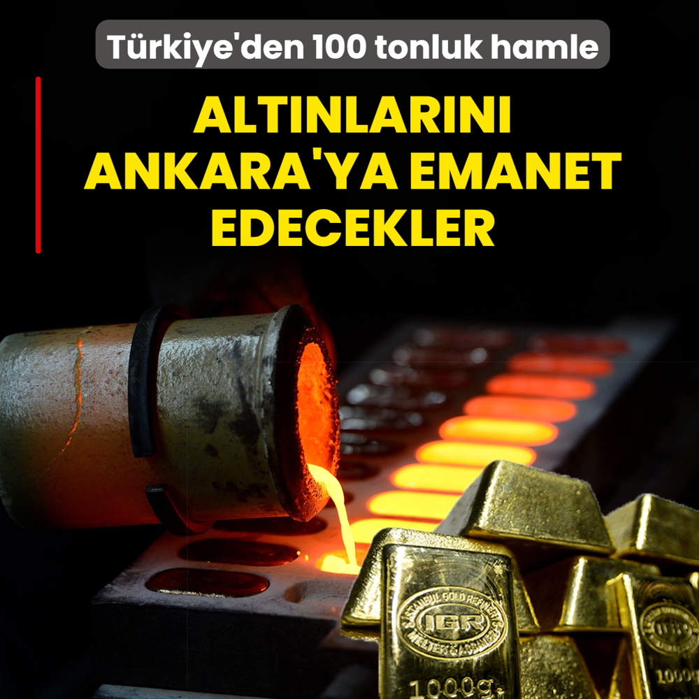 T�rkiye'den 100 tonluk hamle! Alt�nlar�n� Ankara'ya emanet edebilirler