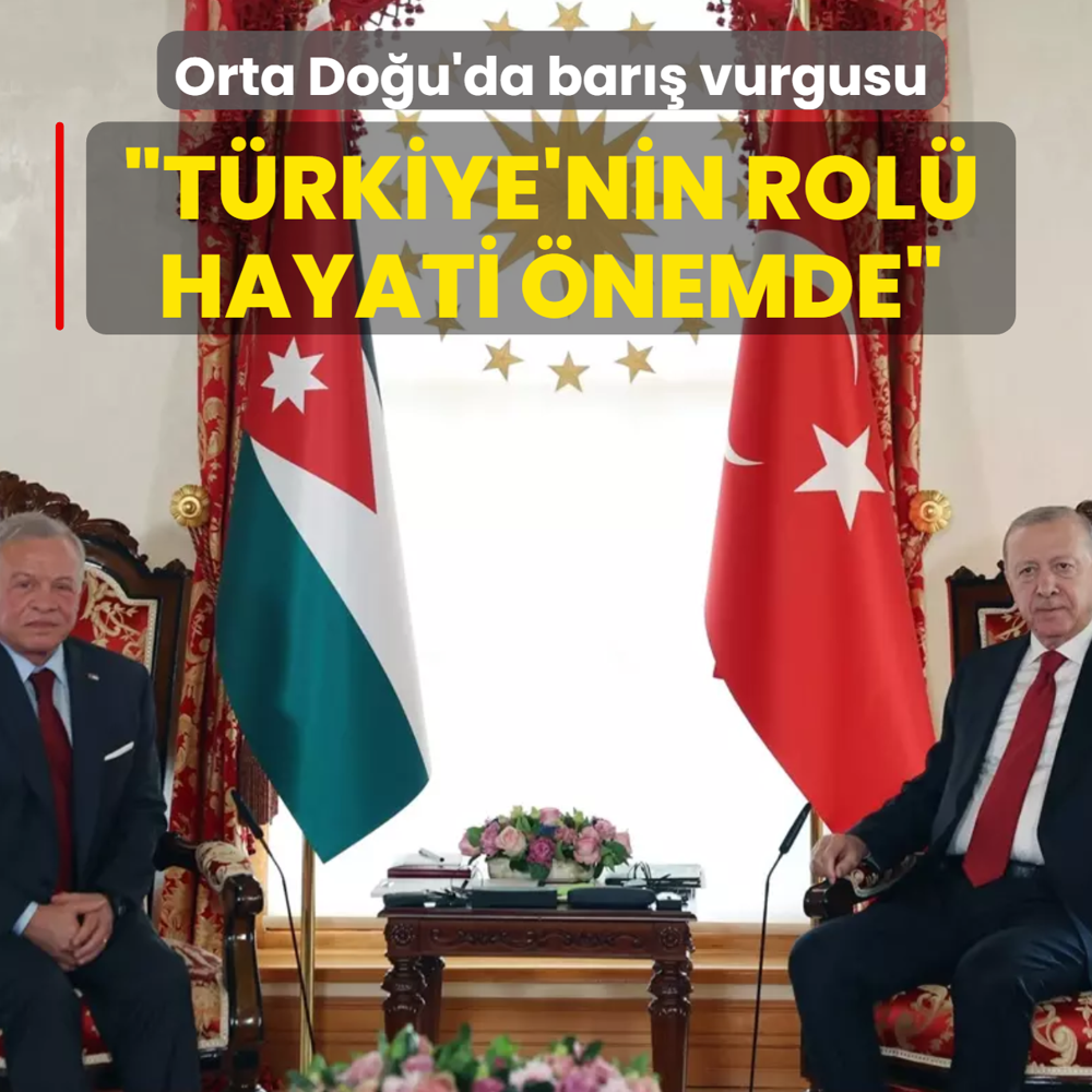 T�rkiye'nin b�lgedeki rol�ne �vg�! Kral Abdullah: Hayati �neme sahip