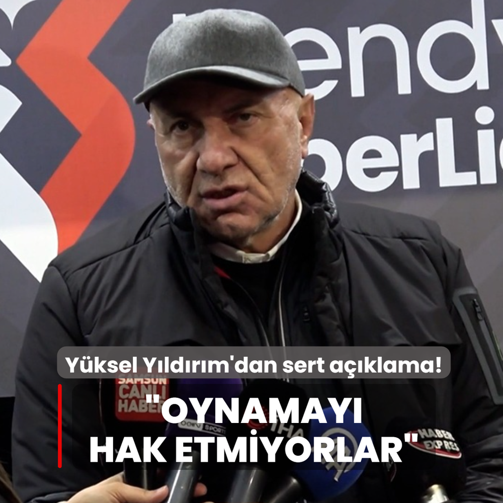 Y�ksel Y�ld�r�m'dan sert a��klama! �Oynamay� hak etmiyorlar�