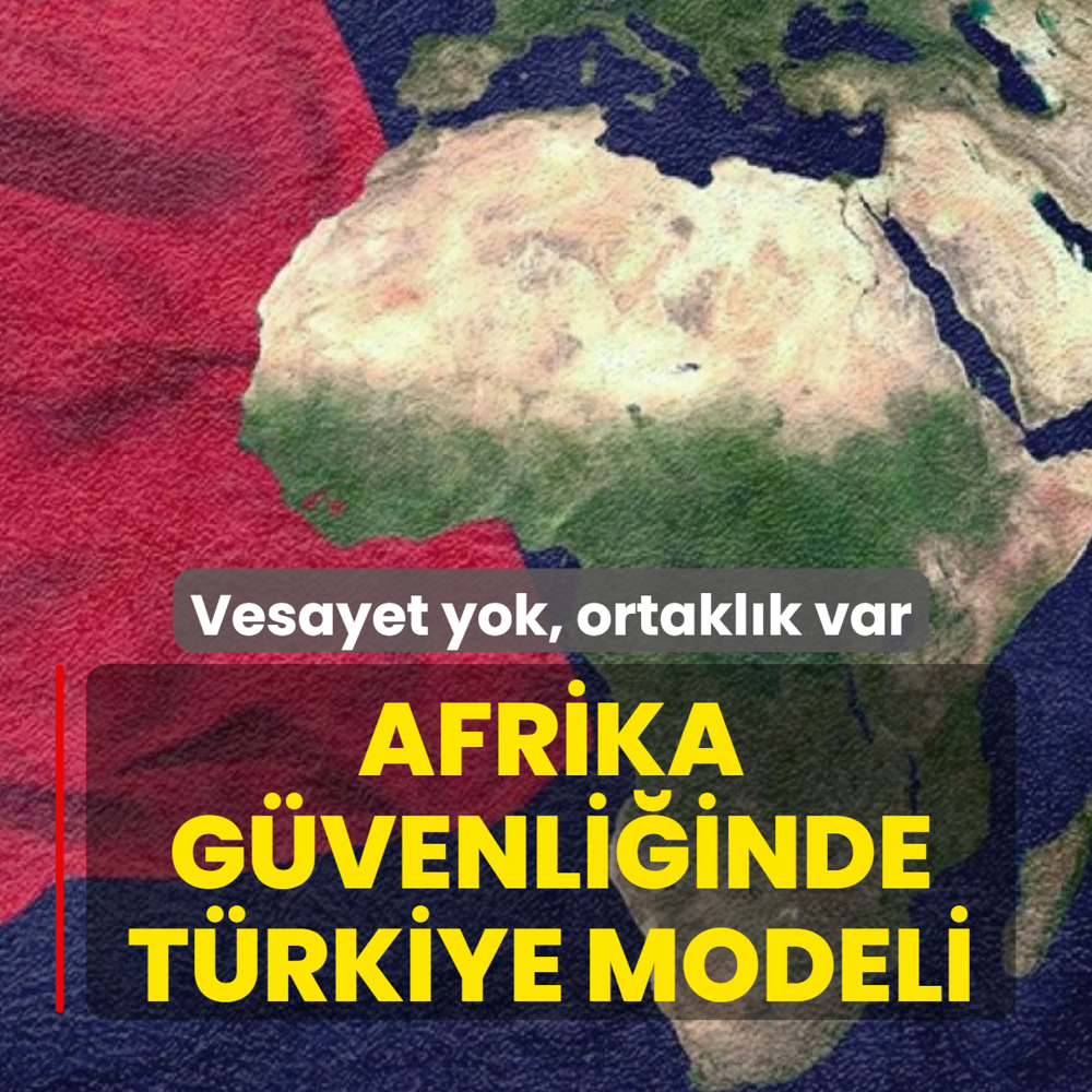 Afrika g�venli�inde T�rkiye modeli: Vesayet yok, ortakl�k var