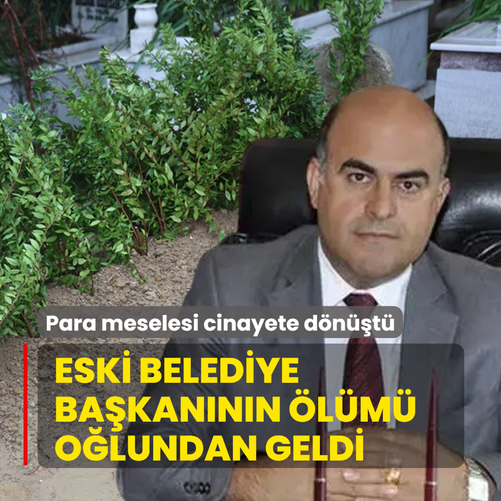 Para meselesi cinayete d�n��t�! Eski belediye ba�kan�n�n �l�m� o�lundan geldi