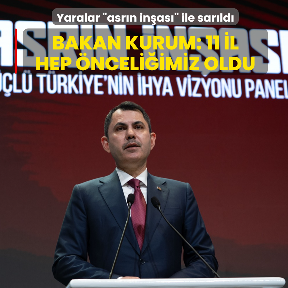 Yaralar �asr�n in�as�� ile sar�ld�! Bakan Kurum: 11 il hep �nceli�imiz oldu