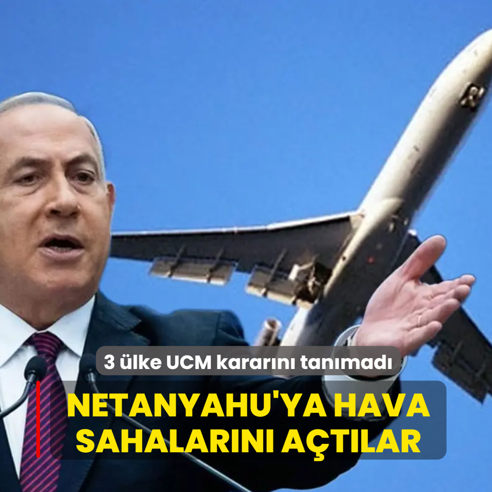 3 �lke UCM karar�n� tan�mad�! Netanyahu'ya hava sahalar�n� a�t�lar