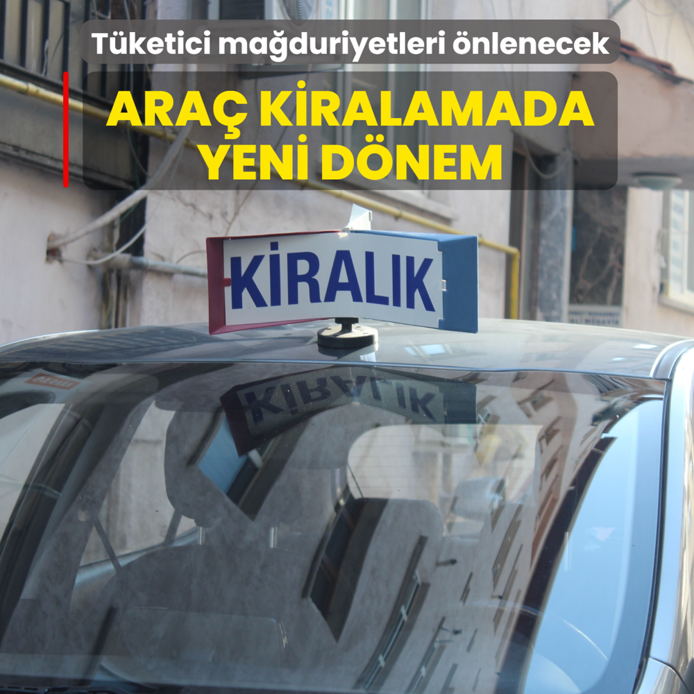 Ara� kiralamada yeni d�nem... T�ketici ma�duriyetleri �nlenecek