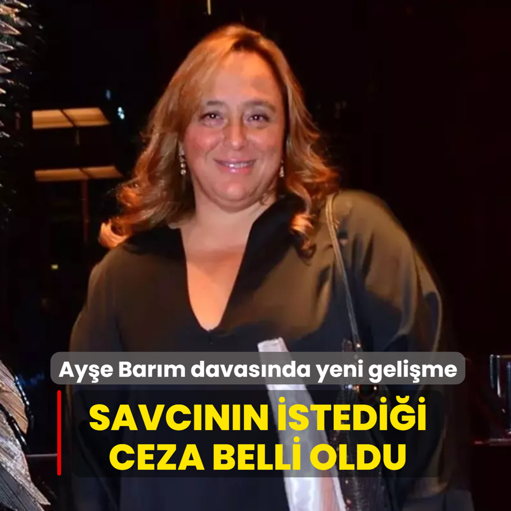 Ay�e Bar�m davas�nda yeni geli�me! Savc�n�n istedi�i ceza belli oldu