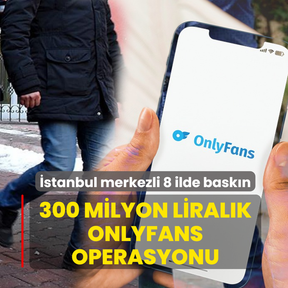 300 milyon liral�k Onlyfans operasyonu! �stanbul merkezli 8 ilde bask�n