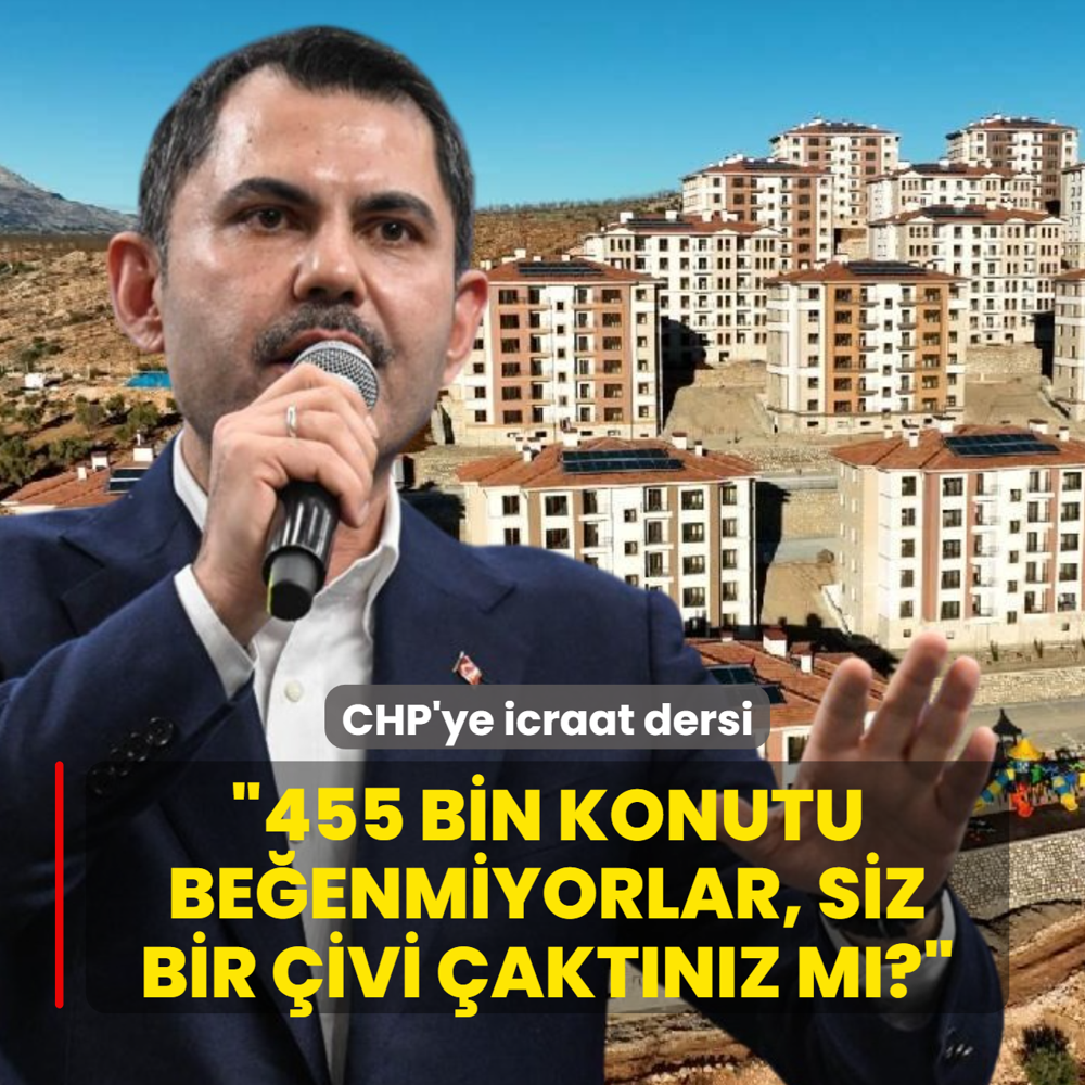 Bakan Kurum'dan CHP'ye icraat dersi: 455 bin konutu be�enmiyorlar, siz bir �ivi �akt�n�z m�?