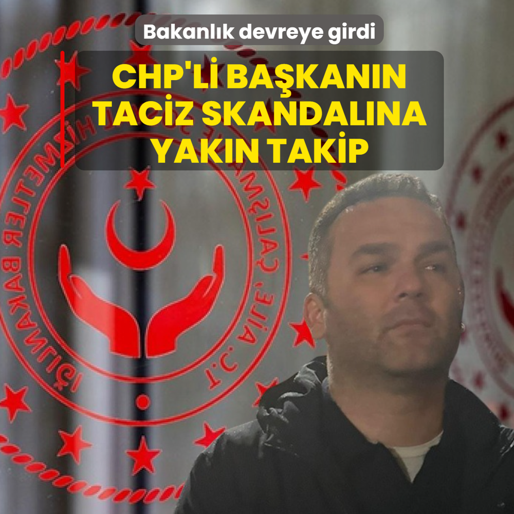 Bakanl�k devreye girdi: CHP'li Ba�kan�n taciz skandal�na yak�n takip