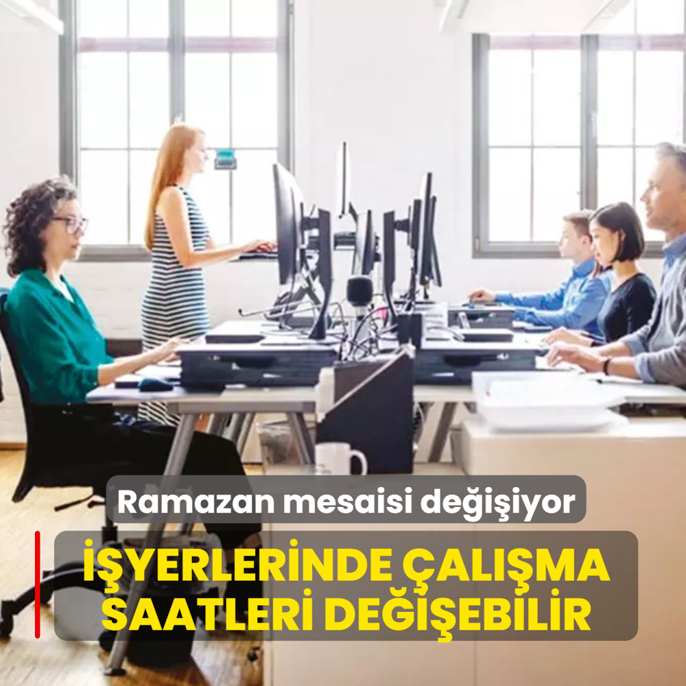Ramazan mesaisi de�i�iyor! ��yerlerinde �al��ma saatleri de�i�ebilir