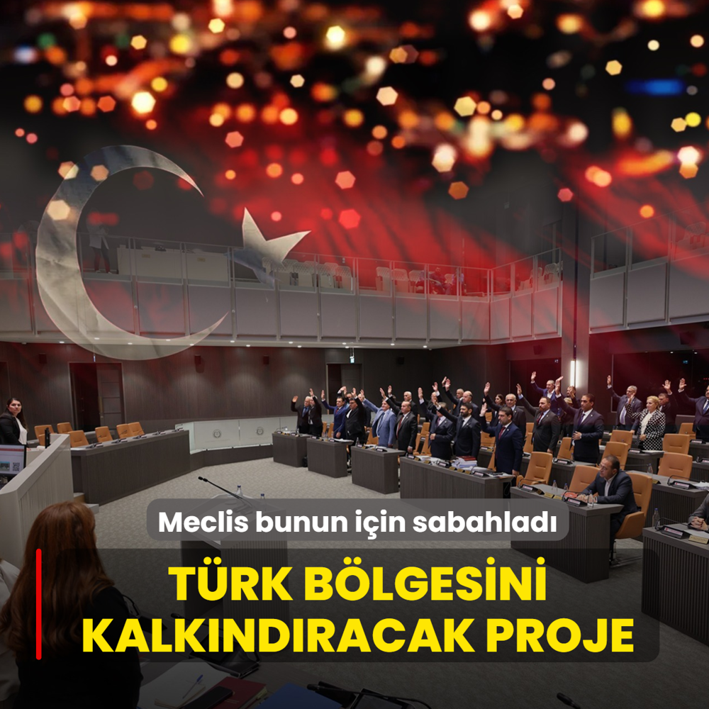 T�rk b�lgesini kalk�nd�racak proje! Meclis bunun i�in sabahlad�