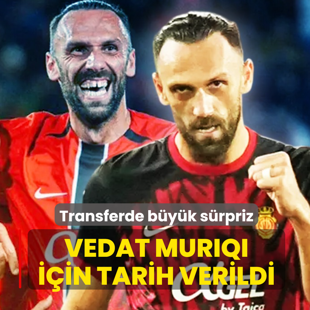 Ve Vedat Muriqi i�in tarih verildi! Transferde b�y�k s�rpriz