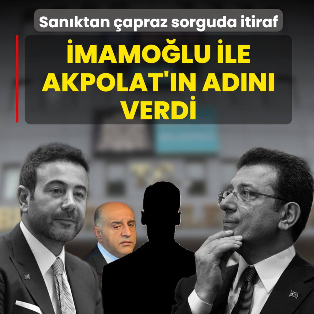 �apraz sorguda itiraf! �mamo�lu ve Akpolat'�n ad�n� verdi