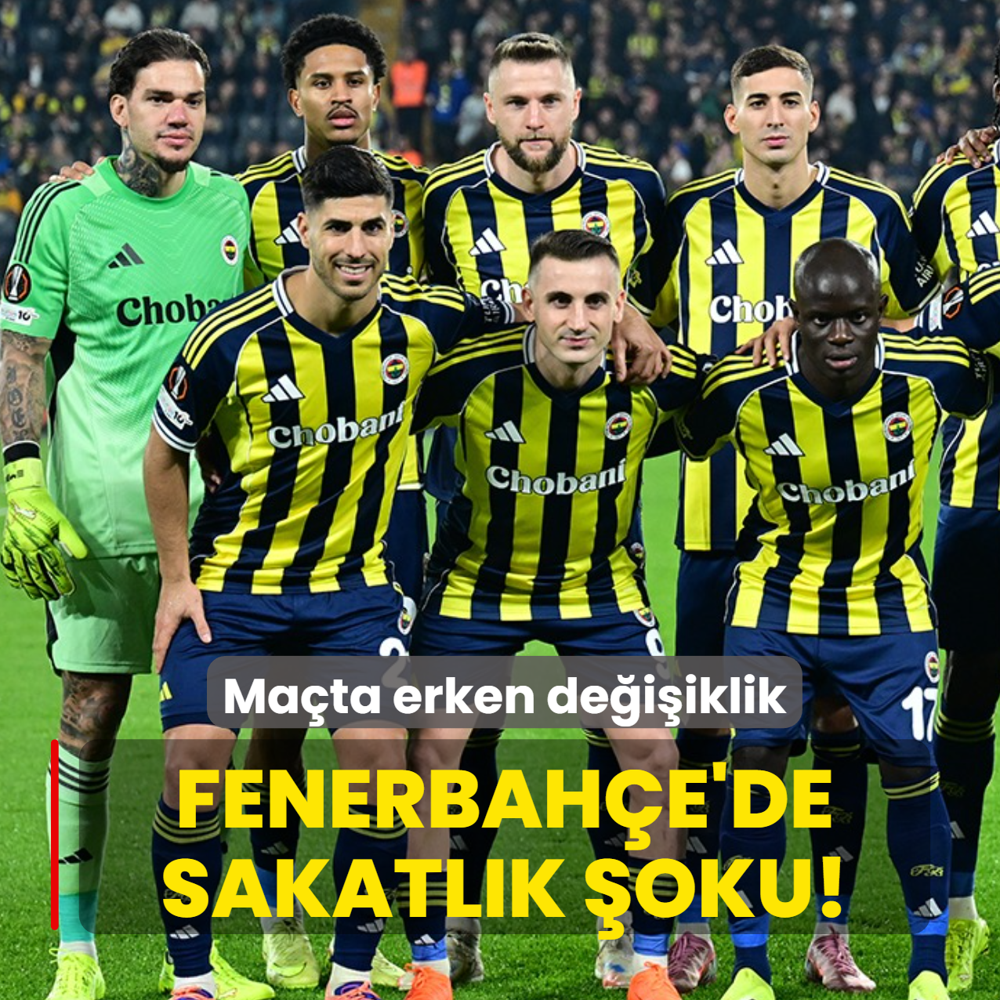 Fenerbah�e'de sakatl�k �oku! Ma�ta erken de�i�iklik