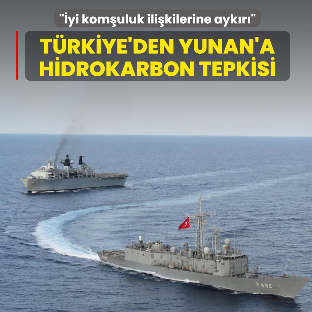 T�rkiye'den Yunanistan'a hidrokarbon tepkisi: �yi kom�uluk ili�kilerine ayk�r�