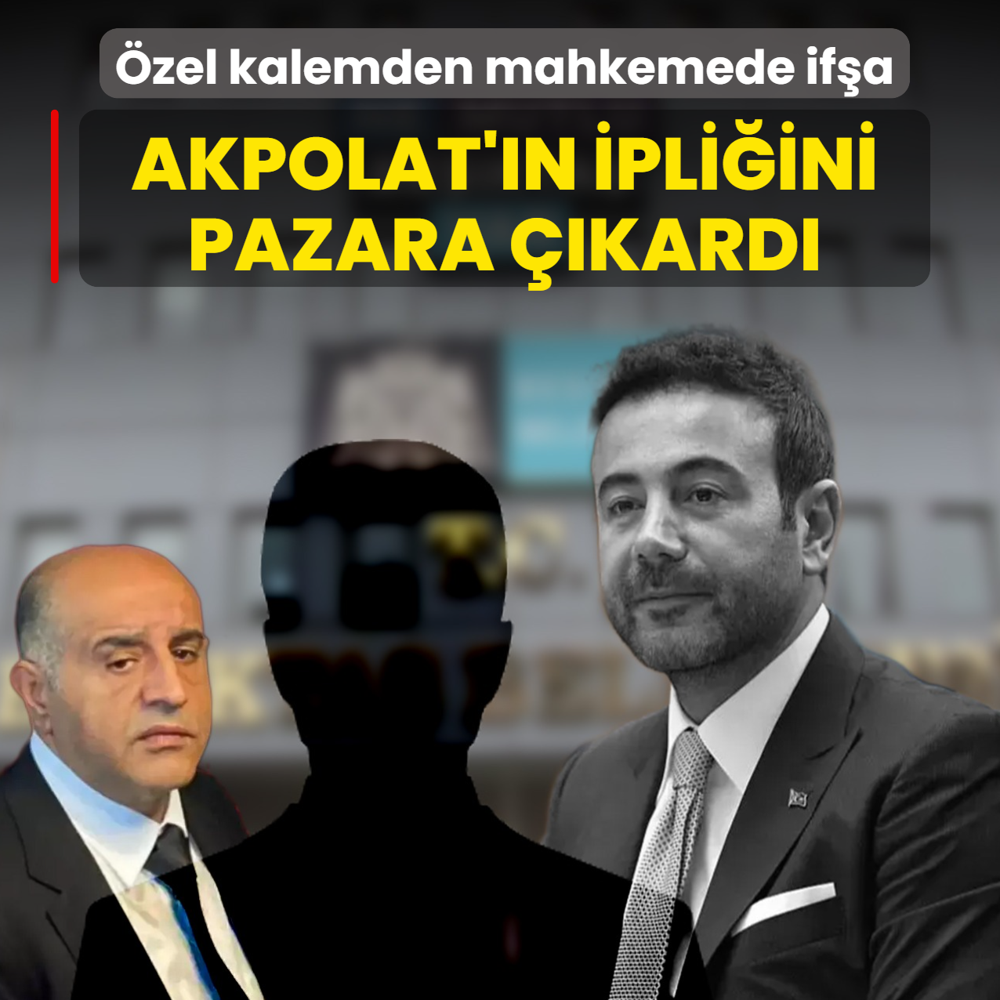 �zel kaleminden mahkemede if�a: R�za Akpolat'�n ipli�i pazara ��kt�