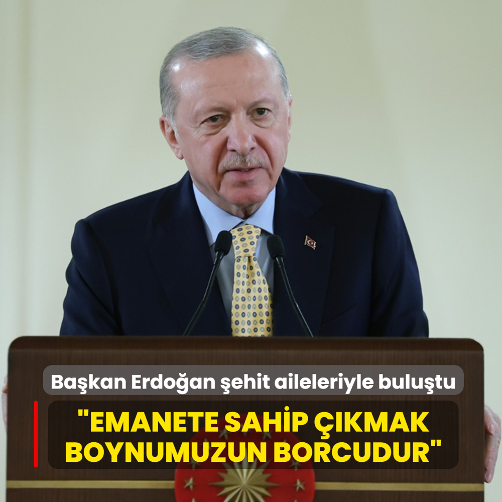 Ba�kan Erdo�an �ehit aileleriyle bulu�tu... �Emanete sahip ��kmak boynumuzun borcudur�