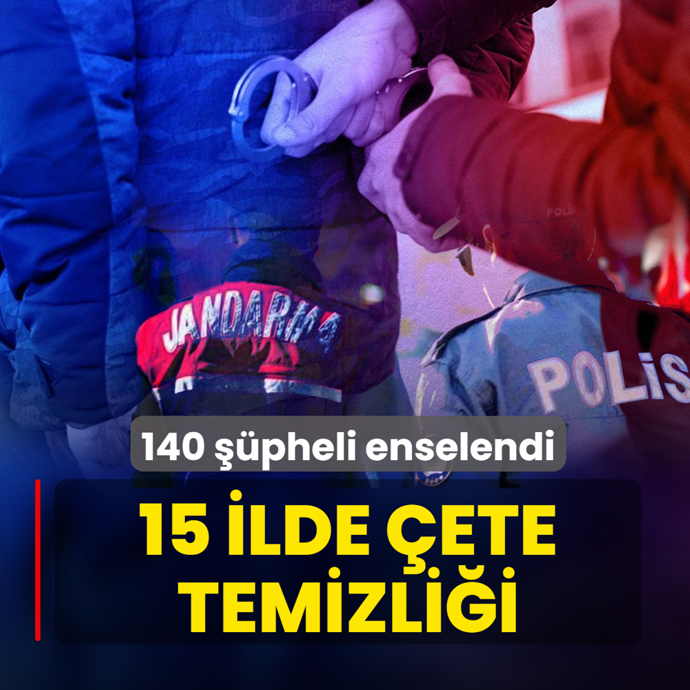 15 ilde �ete temizli�i! 140 ��pheli enselendi