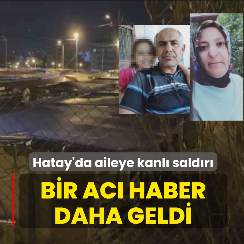 Hatay'da aileye kanl� sald�r�! Babadan da ac� haber geldi