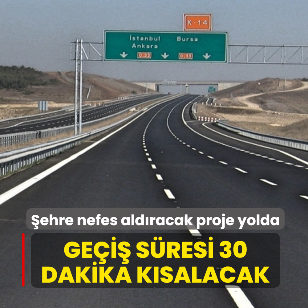 �ehre nefes ald�racak proje yolda... Ge�i� s�resi 30 dakika k�salacak