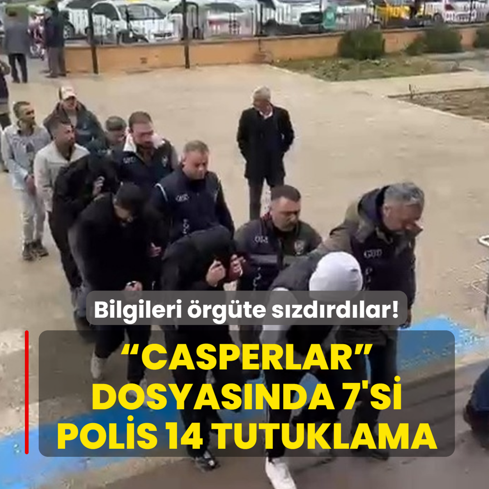 Bilgileri �rg�te s�zd�rd�lar!  Casperlar  dosyas�nda 7'si polis 14 tutuklama
